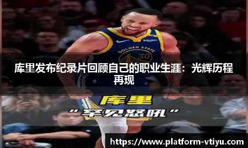 库里发布纪录片回顾自己的职业生涯:光辉历程再现