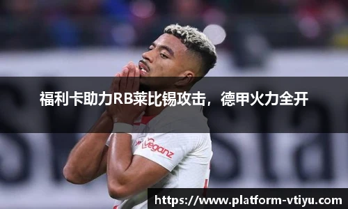 福利卡助力RB莱比锡攻击,德甲火力全开