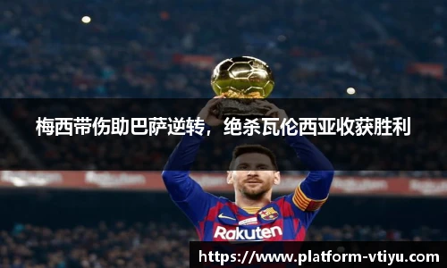 梅西带伤助巴萨逆转，绝杀瓦伦西亚收获胜利