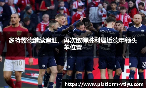 多特蒙德继续追赶,再次取得胜利逼近德甲领头羊位置