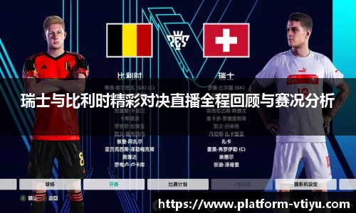 瑞士与比利时精彩对决直播全程回顾与赛况分析