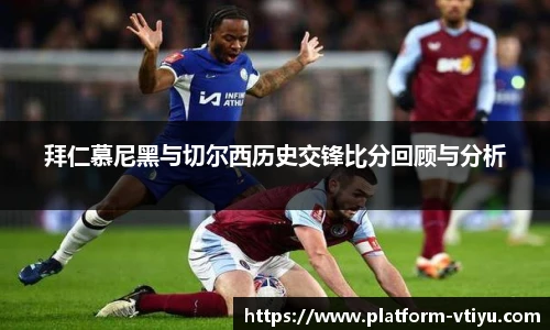 拜仁慕尼黑与切尔西历史交锋比分回顾与分析