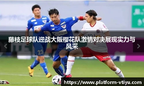 藤枝足球队迎战大阪樱花队激情对决展现实力与风采