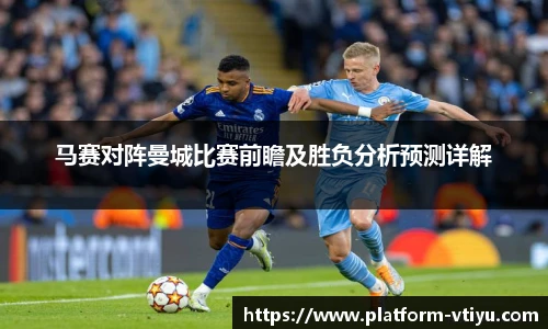 马赛对阵曼城比赛前瞻及胜负分析预测详解