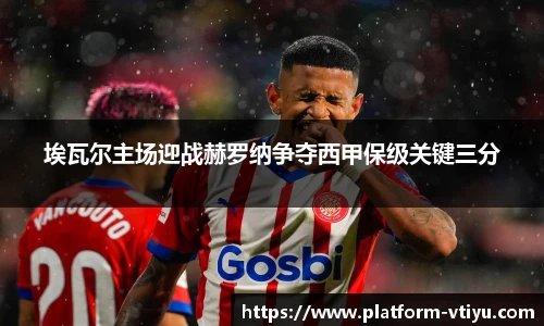 埃瓦尔主场迎战赫罗纳争夺西甲保级关键三分