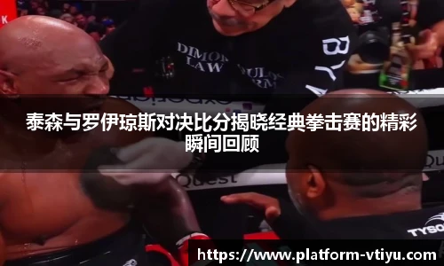 泰森与罗伊琼斯对决比分揭晓经典拳击赛的精彩瞬间回顾